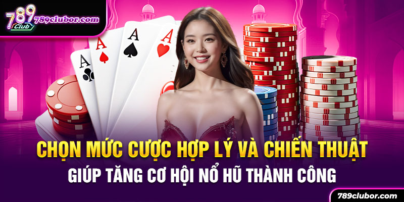 Chọn mức cược hợp lý và chiến thuật giúp tăng cơ hội nổ hũ thành công