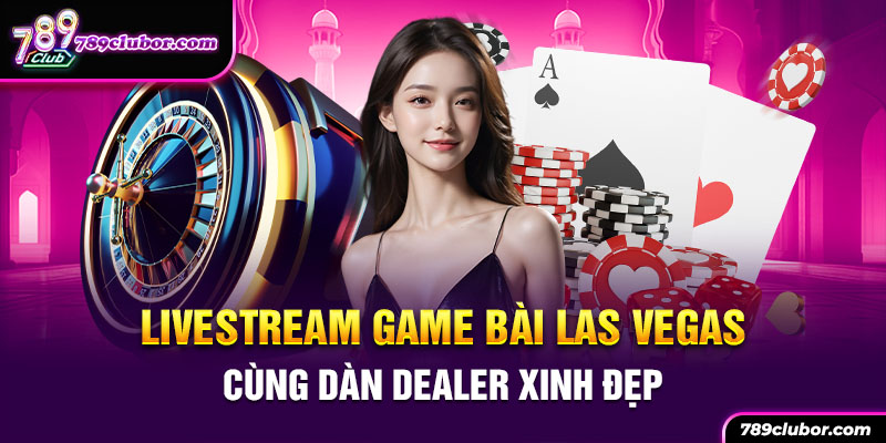 Chơi cá cược sòng bài livestream trên nền tảng cùng dàn dealer xinh đẹp