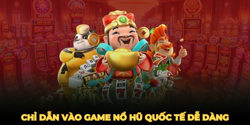 Chỉ dẫn vào game nổ hũ quốc tế dễ dàng