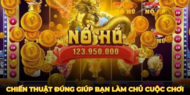 Chiến thuật đúng đắn giúp bạn làm chủ cuộc chơi