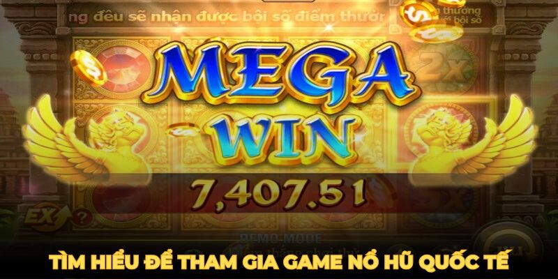 Tìm hiểu để tham gia game nổ hũ quốc tế